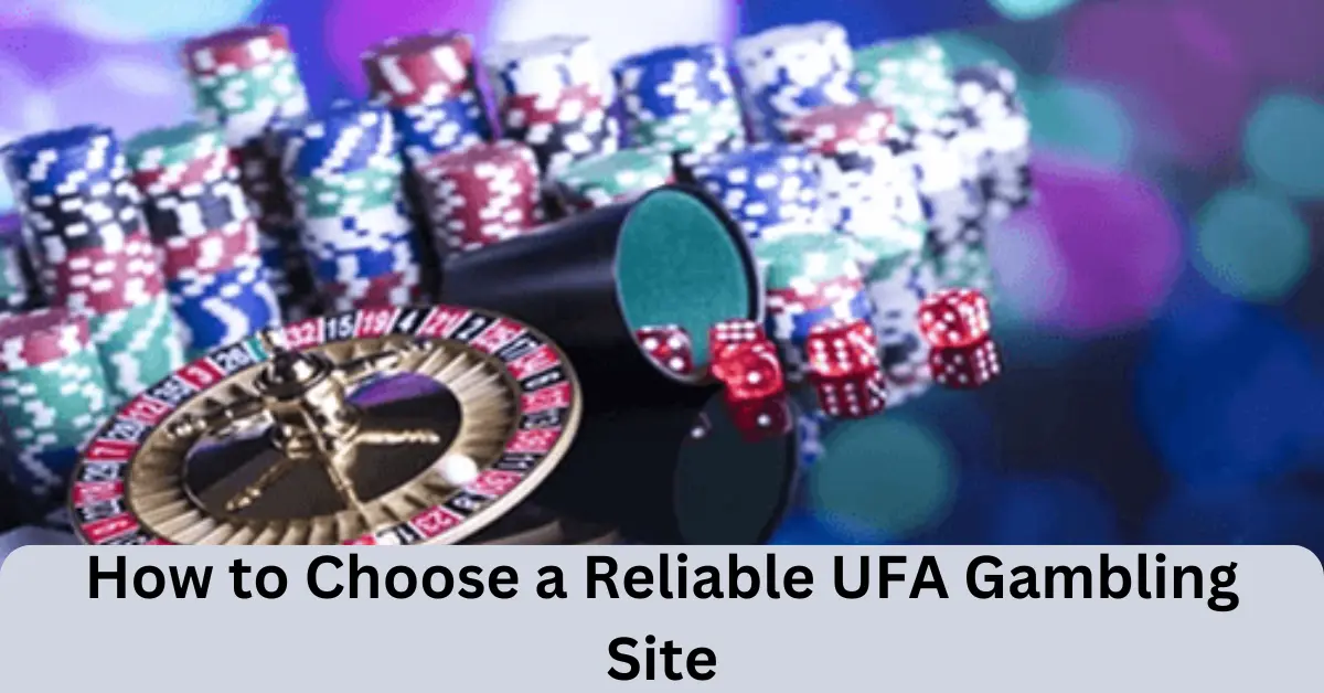 how to choose a reliable ufa gambling site