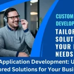 Custom Application Development: Unlocking Tailored Solutions for Your Business