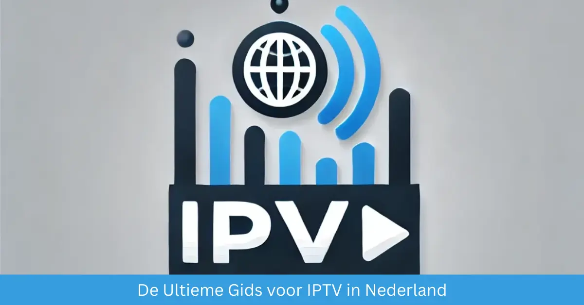 De Ultieme Gids voor IPTV in Nederland