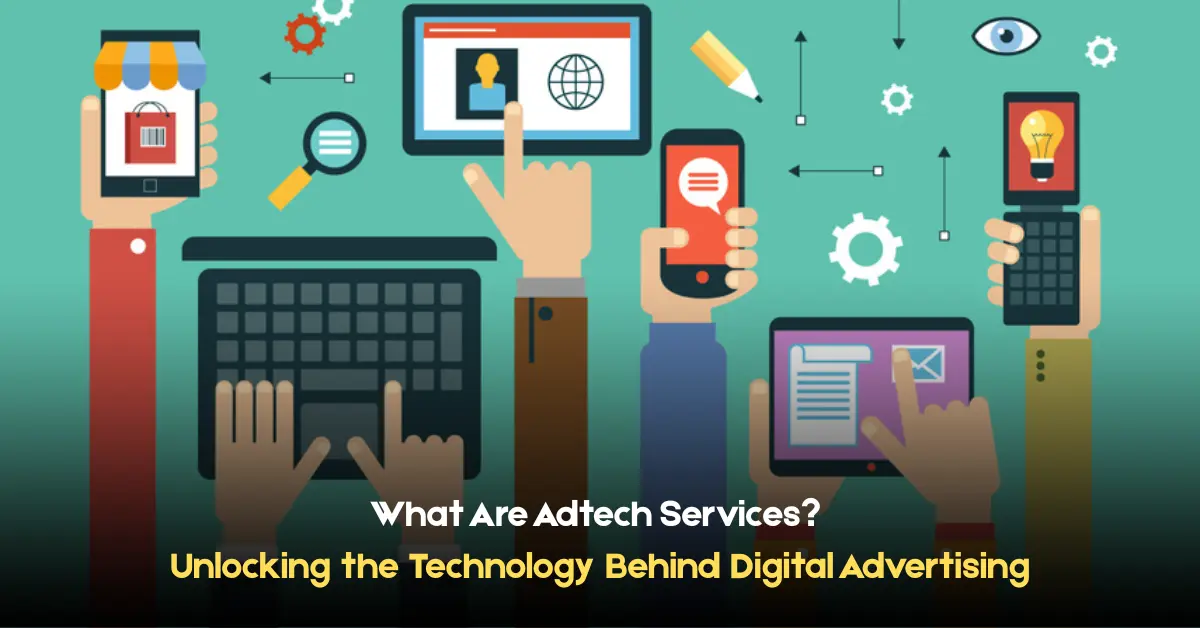 what are adtech services unlocking the technology behind digital advertising